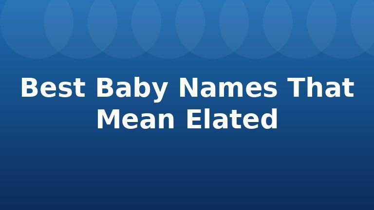 Best Baby Names That Mean Elated