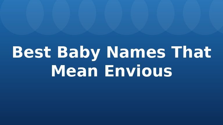 Best Baby Names That Mean Envious