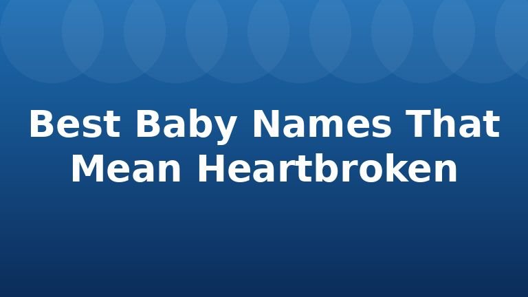 Best Baby Names That Mean Heartbroken