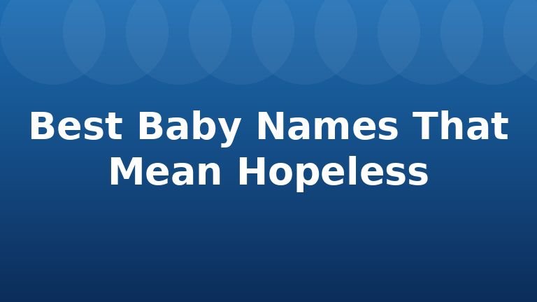 Best Baby Names That Mean Hopeless