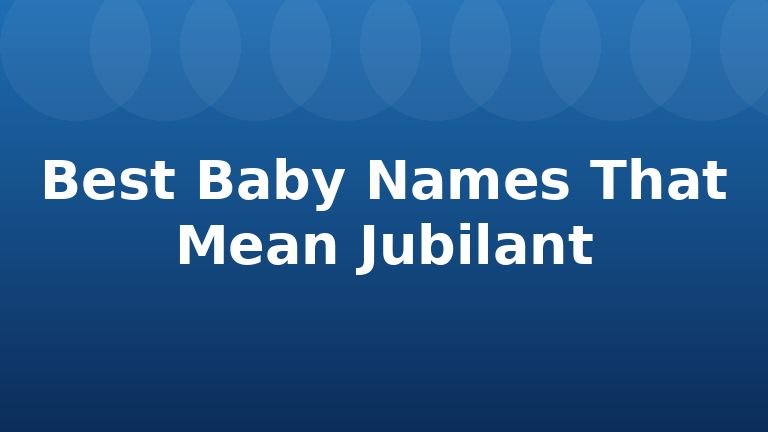 Best Baby Names That Mean Jubilant