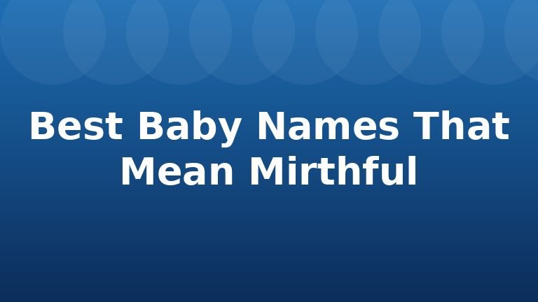 Best Baby Names That Mean Mirthful