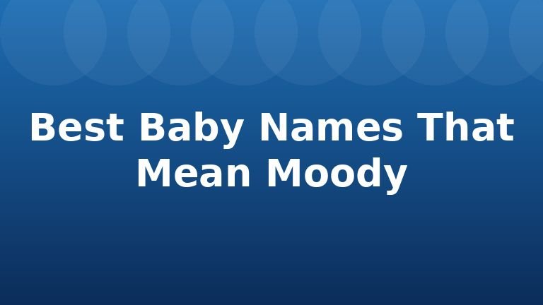 Best Baby Names That Mean Moody