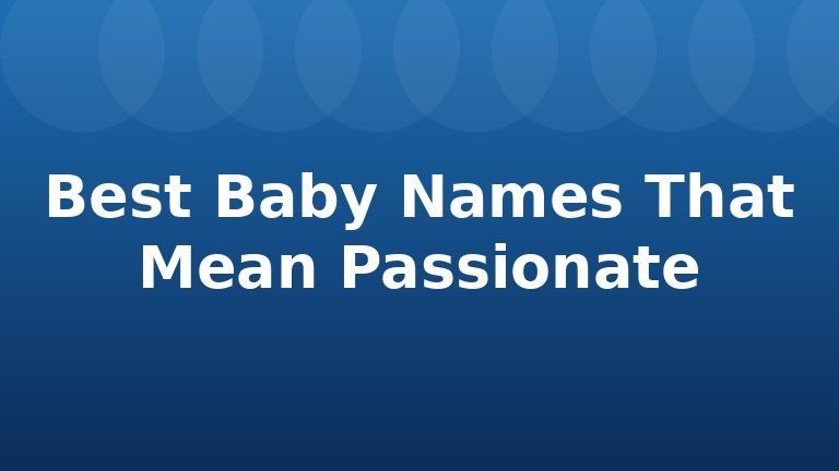 Best Baby Names That Mean Passionate