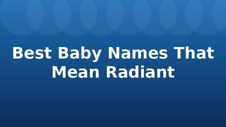 Best Baby Names That Mean Radiant