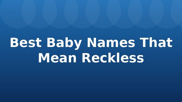 Best Baby Names That Mean Reckless