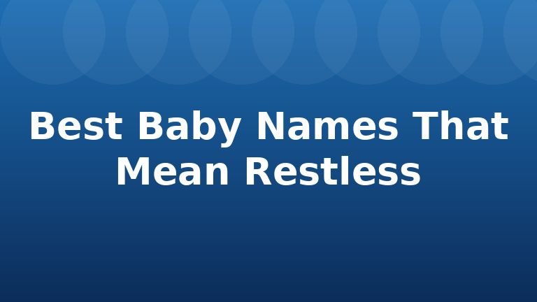 Best Baby Names That Mean Restless