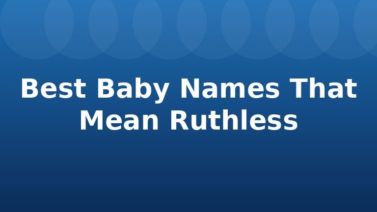 Best Baby Names That Mean Ruthless