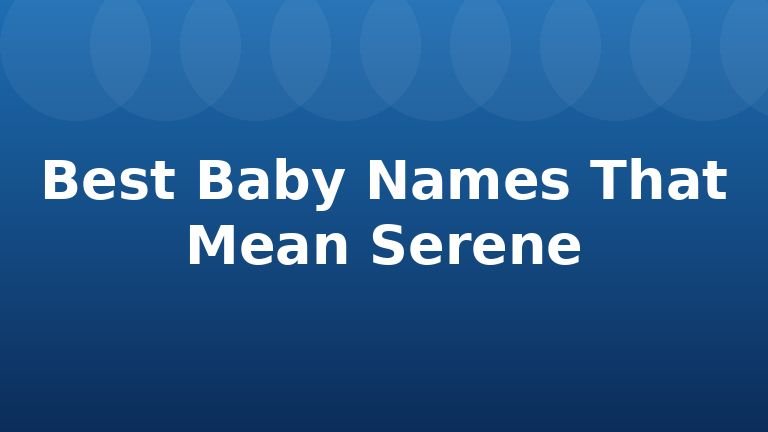 Best Baby Names That Mean Serene