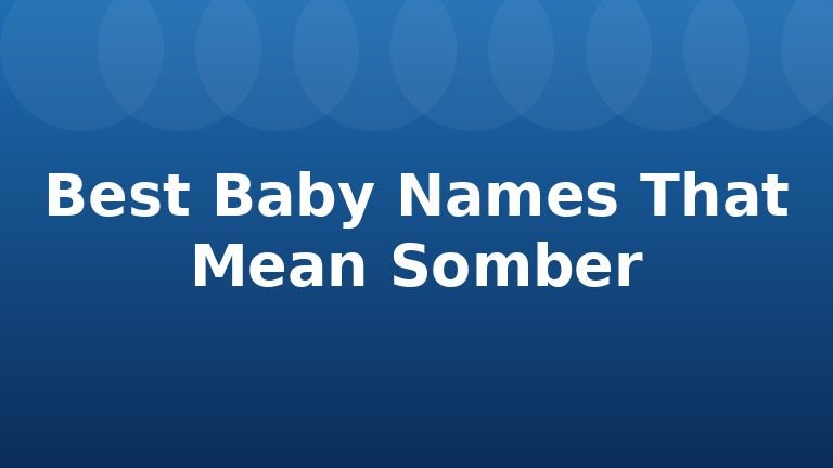 Best Baby Names That Mean Somber