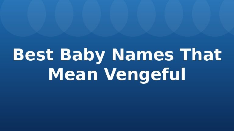Best Baby Names That Mean Vengeful