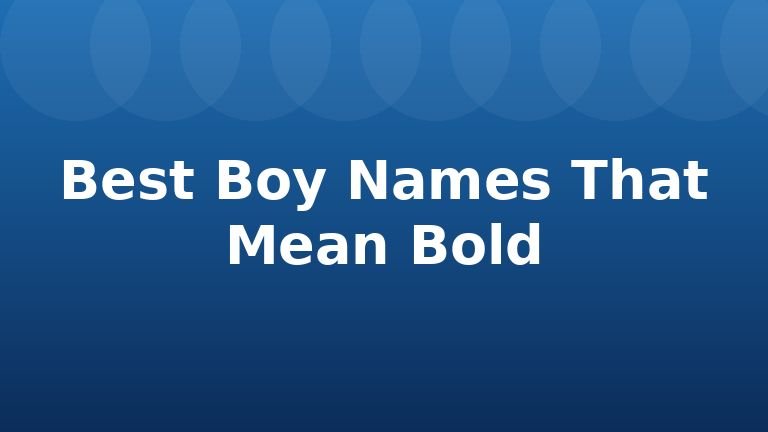 Best Boy Names That Mean Bold