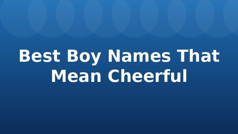 Best Boy Names That Mean Cheerful