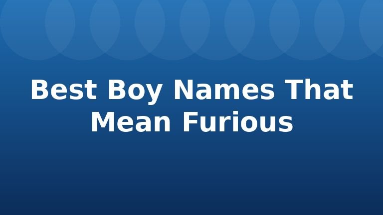 Best Boy Names That Mean Furious