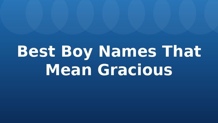 Best Boy Names That Mean Gracious