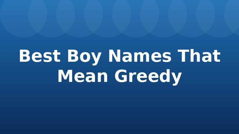 Best Boy Names That Mean Greedy