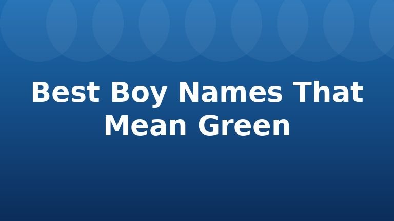 Best Boy Names That Mean Green
