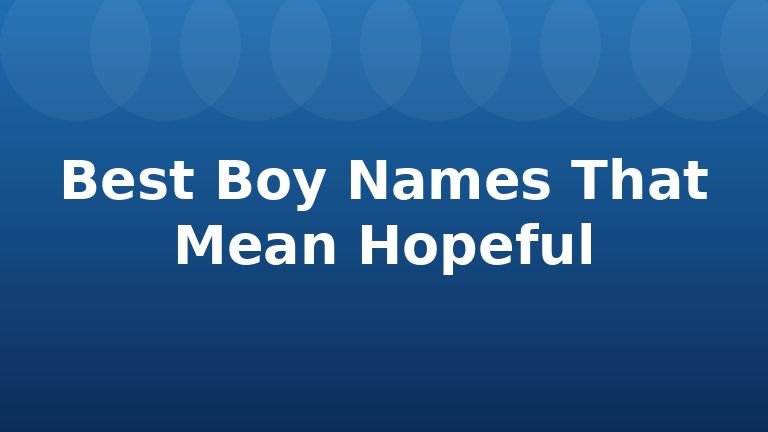 Best Boy Names That Mean Hopeful