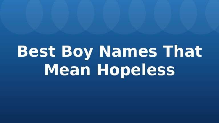 Best Boy Names That Mean Hopeless