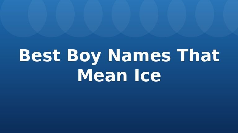 Best Boy Names That Mean Ice
