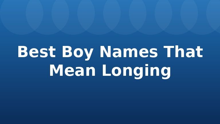 Best Boy Names That Mean Longing