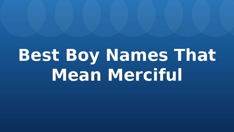 Best Boy Names That Mean Merciful