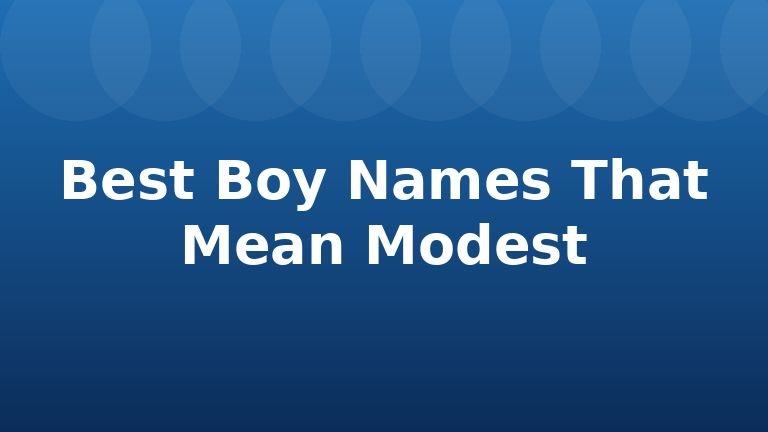 Best Boy Names That Mean Modest