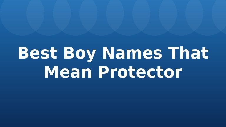 Best Boy Names That Mean Protector