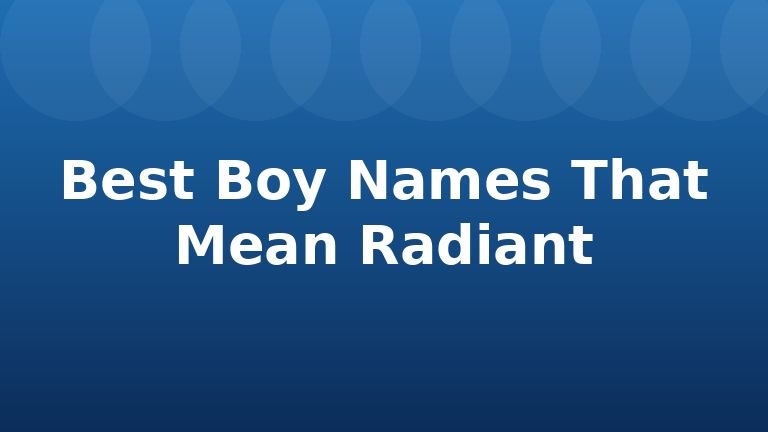 Best Boy Names That Mean Radiant