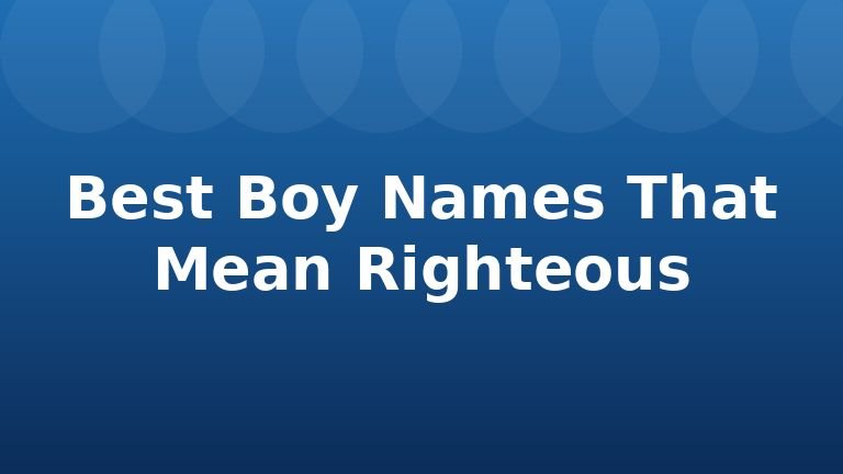 Best Boy Names That Mean Righteous