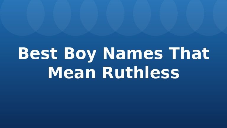 Best Boy Names That Mean Ruthless