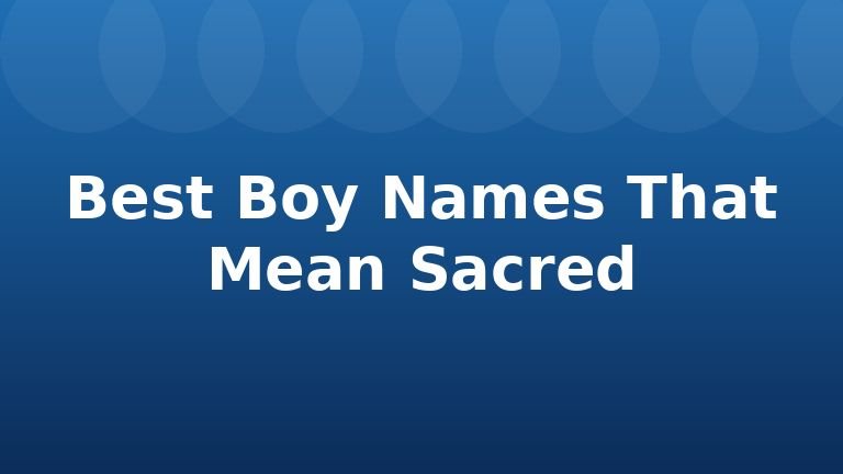 Best Boy Names That Mean Sacred