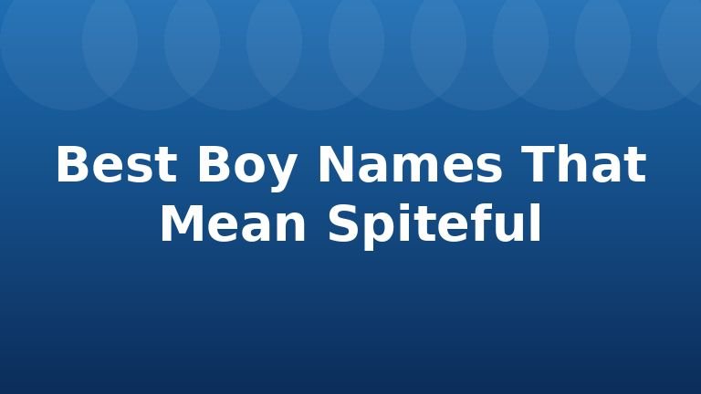 Best Boy Names That Mean Spiteful
