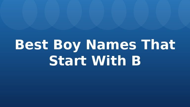 Best Boy Names That Start With B