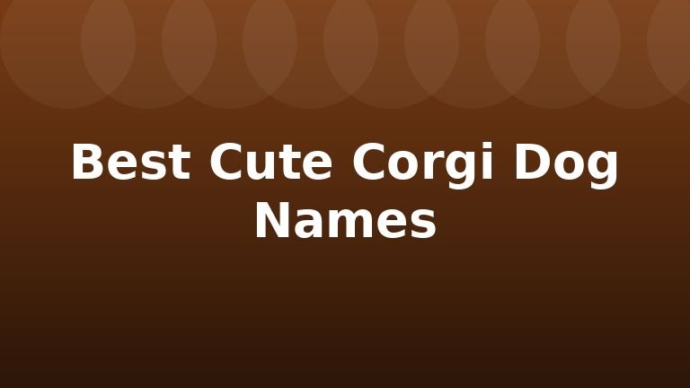 Best Cute Corgi Dog Names