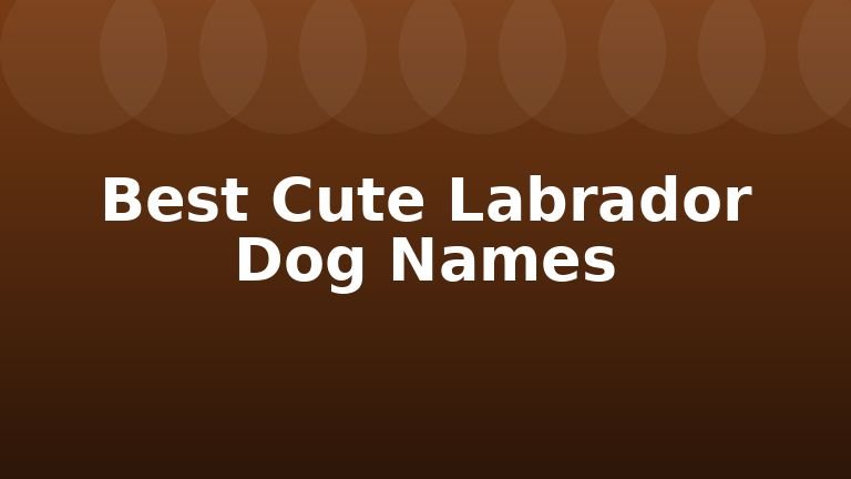 Best Cute Labrador Dog Names