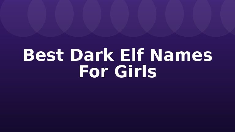 Best Dark Elf Names For Girls