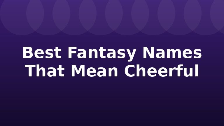 Best Fantasy Names That Mean Cheerful