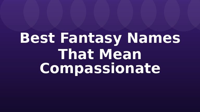 Best Fantasy Names That Mean Compassionate