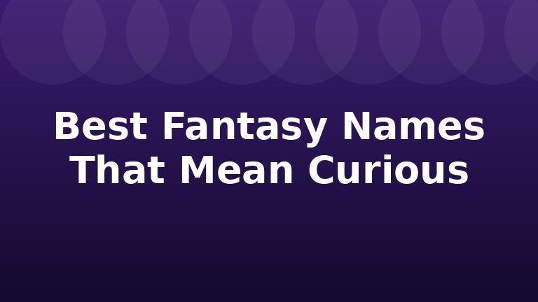 Best Fantasy Names That Mean Curious