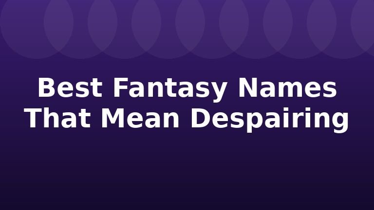 Best Fantasy Names That Mean Despairing