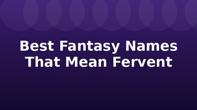 Best Fantasy Names That Mean Fervent