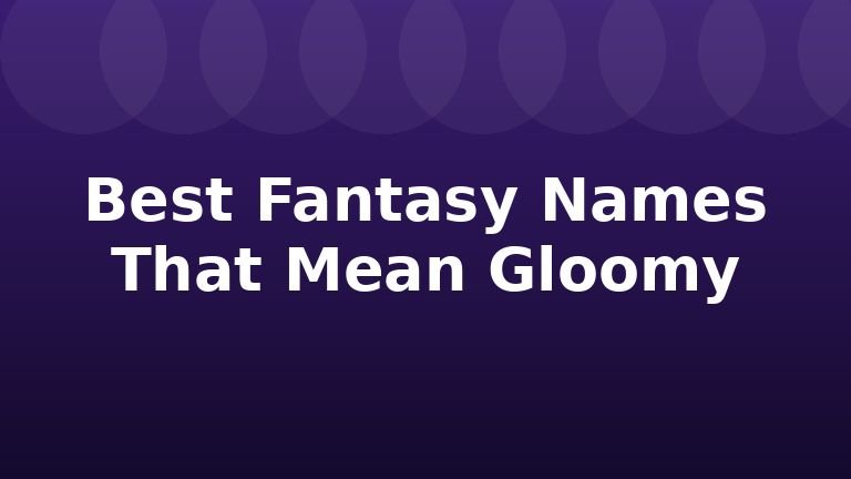 Best Fantasy Names That Mean Gloomy