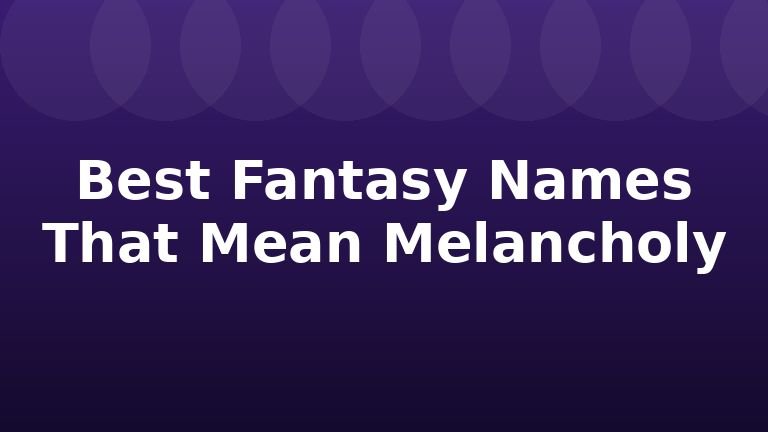 Best Fantasy Names That Mean Melancholy