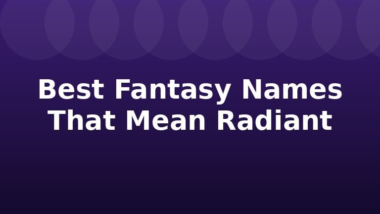 Best Fantasy Names That Mean Radiant