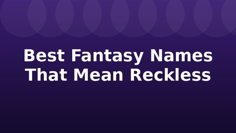 Best Fantasy Names That Mean Reckless