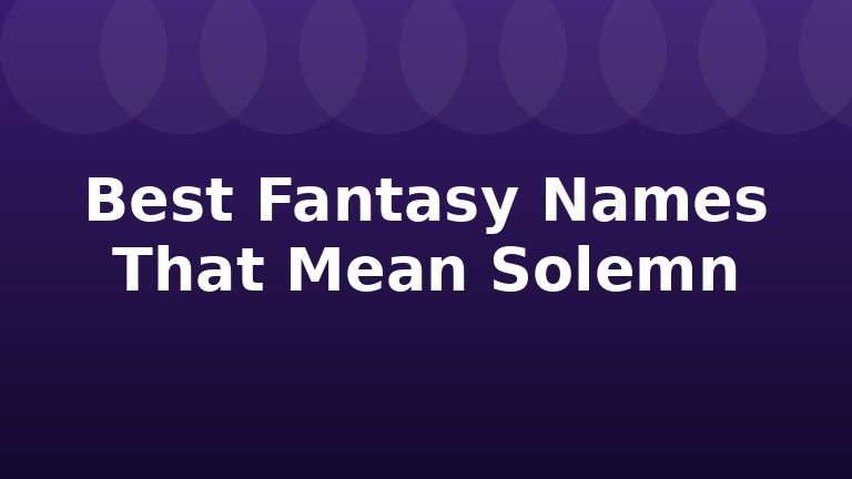 Best Fantasy Names That Mean Solemn