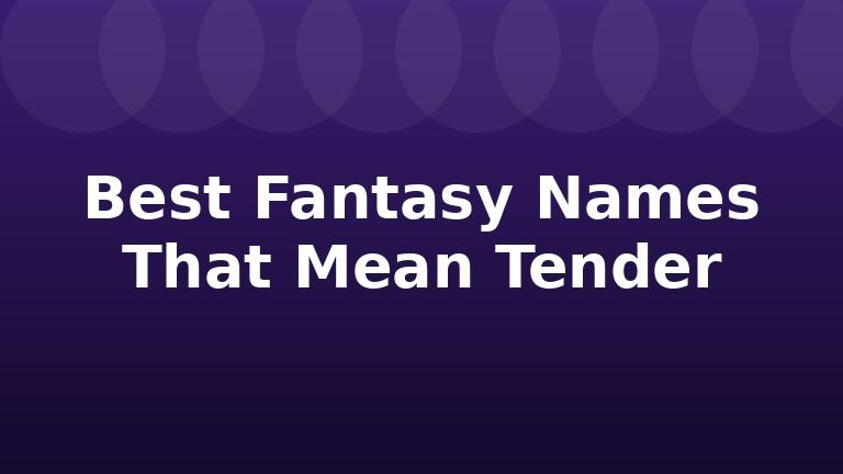 Best Fantasy Names That Mean Tender
