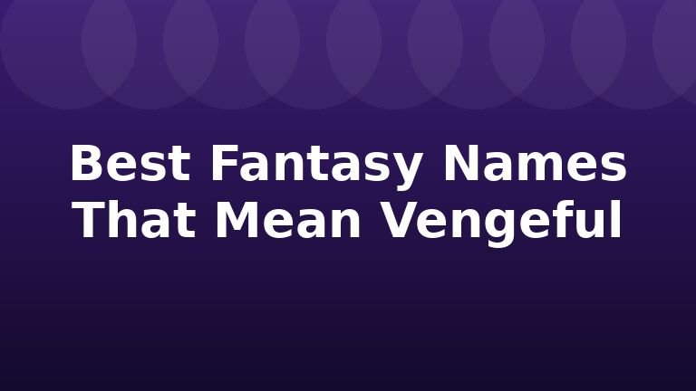 Best Fantasy Names That Mean Vengeful