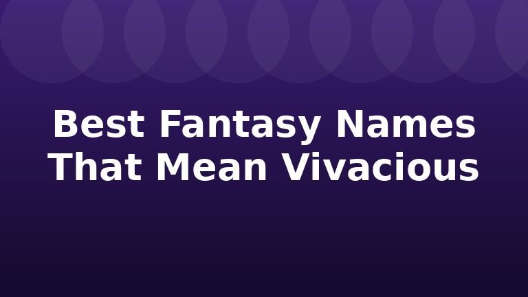 Best Fantasy Names That Mean Vivacious